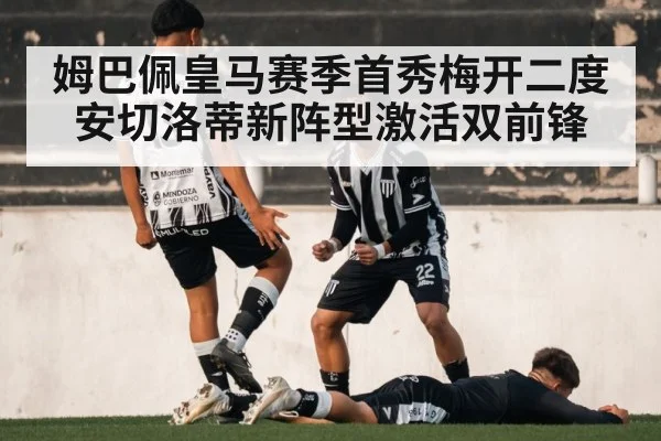 姆巴佩皇马赛季首秀梅开二度 安切洛蒂新阵型激活双前锋