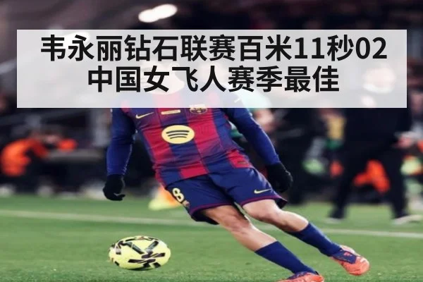 韦永丽钻石联赛百米11秒02 中国女飞人赛季最佳